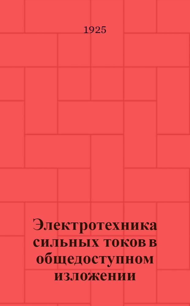 Электротехника сильных токов в общедоступном изложении : Пособие для техникумов и общеобразования