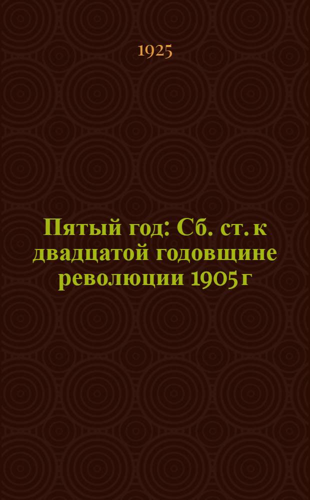 Пятый год : Сб. ст. к двадцатой годовщине революции 1905 г