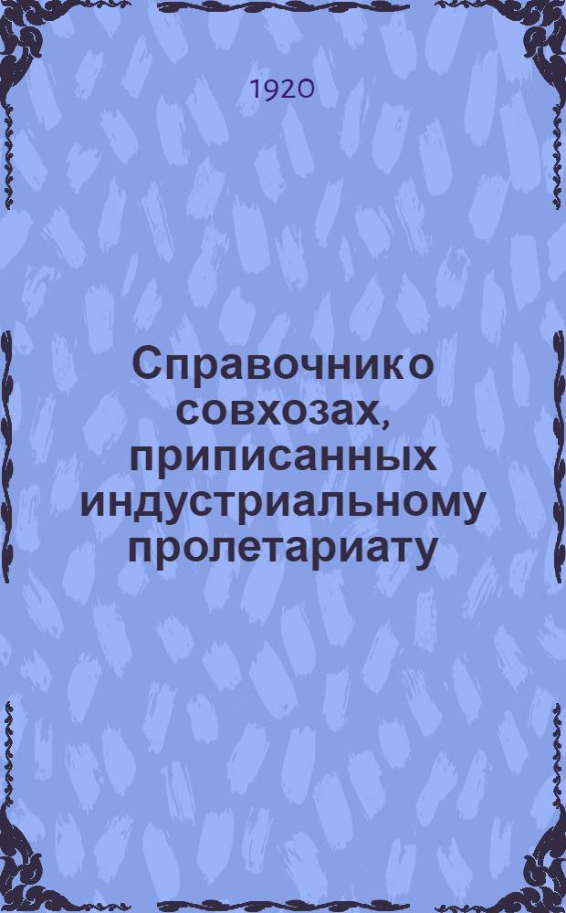 Справочник о совхозах, приписанных индустриальному пролетариату : (Предвар. сведения). Вып.1 : Московская губерния