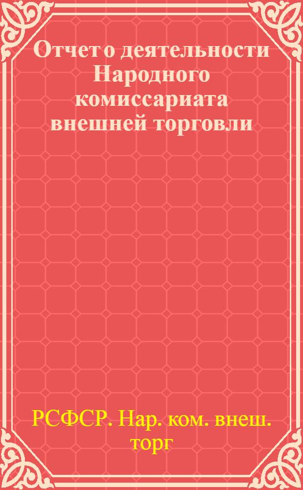 Отчет о деятельности Народного комиссариата внешней торговли : (С 15 мая по 15 нояб. 1920 г.)