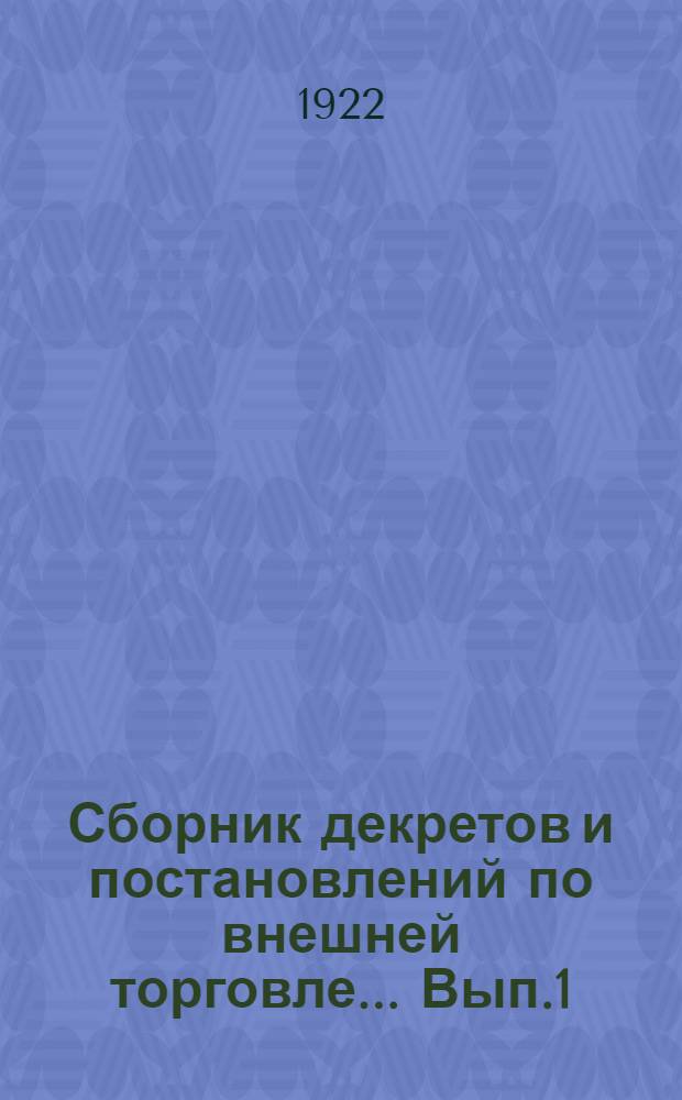Сборник декретов и постановлений по внешней торговле... Вып.1 : ... по 1 июня 1922 г.