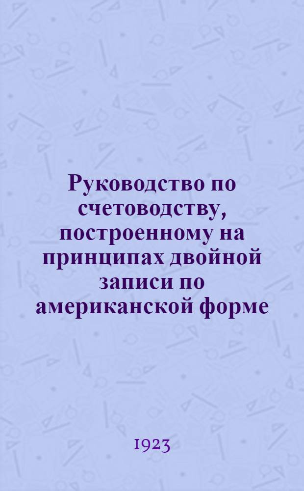 Руководство по счетоводству, построенному на принципах двойной записи по американской форме, для районных почтово-телеграфных контор