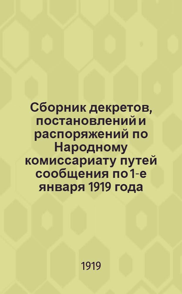 Сборник декретов, постановлений и распоряжений по Народному комиссариату путей сообщения по 1-е января 1919 года