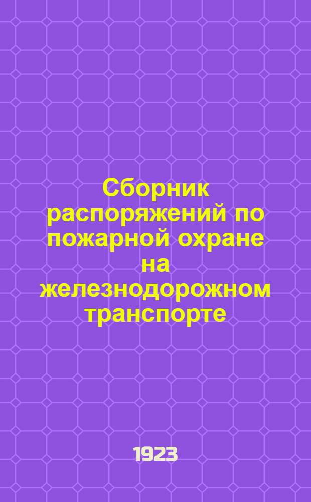Сборник распоряжений по пожарной охране на железнодорожном транспорте (по 1-е июля 1923 года)