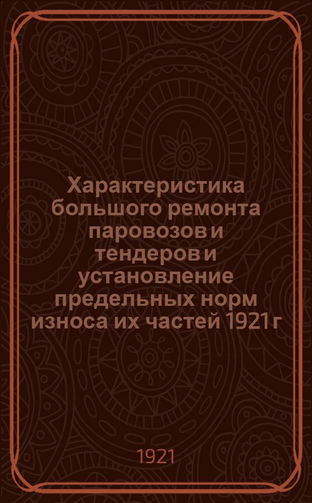 Характеристика большого ремонта паровозов и тендеров и установление предельных норм износа их частей 1921 г.