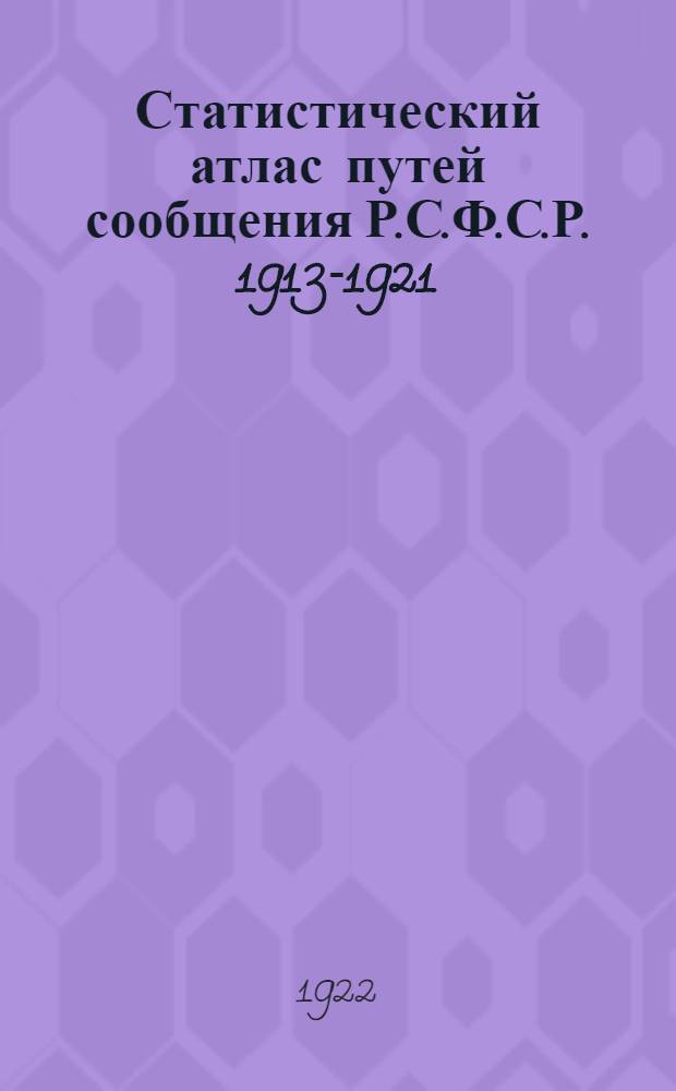 Статистический атлас путей сообщения Р.С.Ф.С.Р. 1913-1921