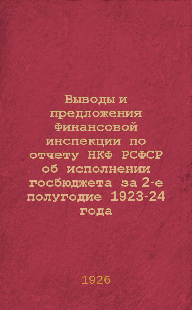 Выводы и предложения Финансовой инспекции по отчету НКФ РСФСР об исполнении госбюджета за 2-е полугодие 1923-24 года