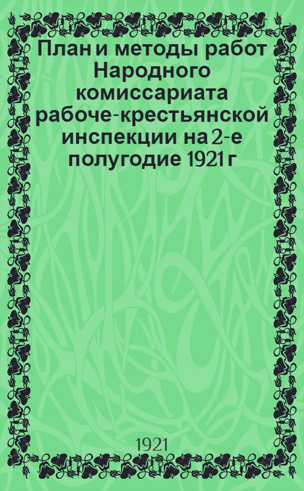 План и методы работ Народного комиссариата рабоче-крестьянской инспекции на 2-е полугодие 1921 г.