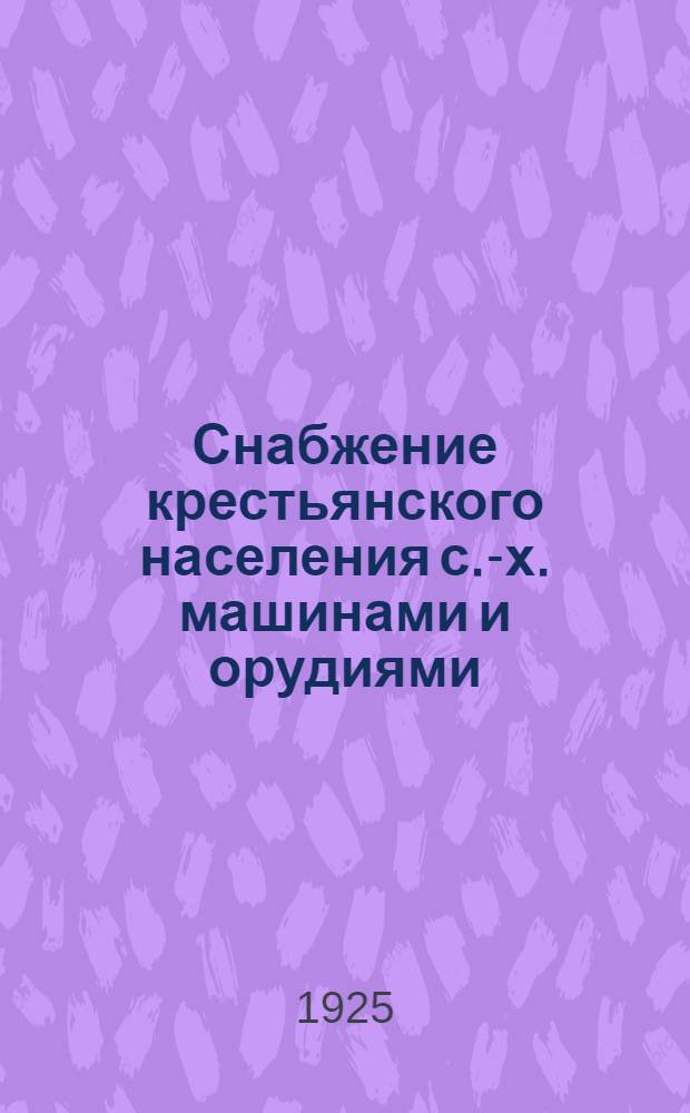 Снабжение крестьянского населения с.-х. машинами и орудиями : По материалам обследования НКРКИ РСФСР