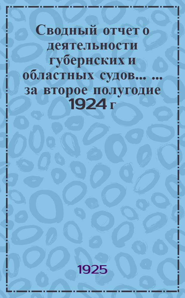 Сводный отчет о деятельности губернских и областных судов ... ... за второе полугодие 1924 г.
