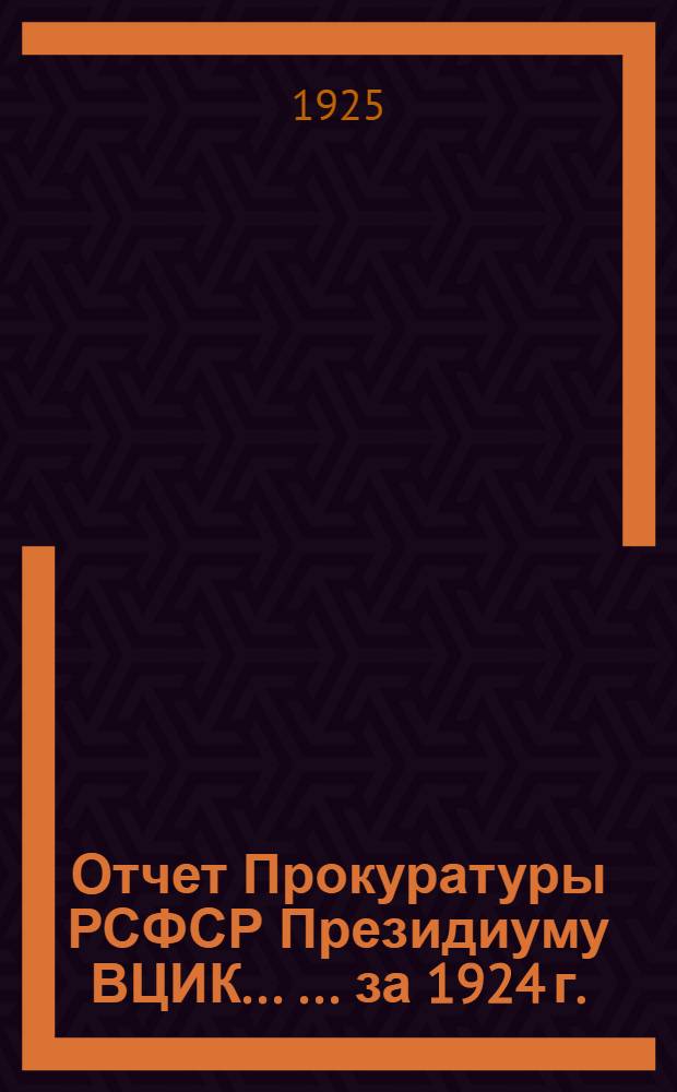 Отчет Прокуратуры РСФСР Президиуму ВЦИК ... ... за 1924 г.