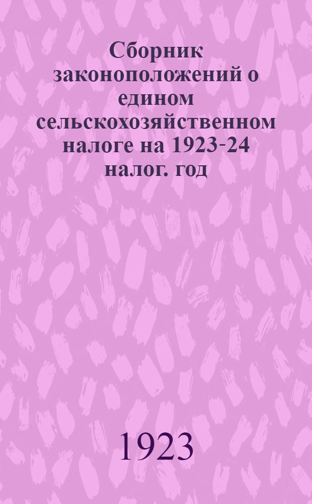 Сборник законоположений о едином сельскохозяйственном налоге на 1923-24 налог. год