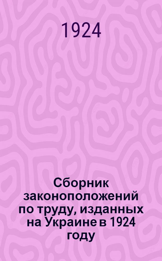 Сборник законоположений по труду, изданных на Украине в 1924 году