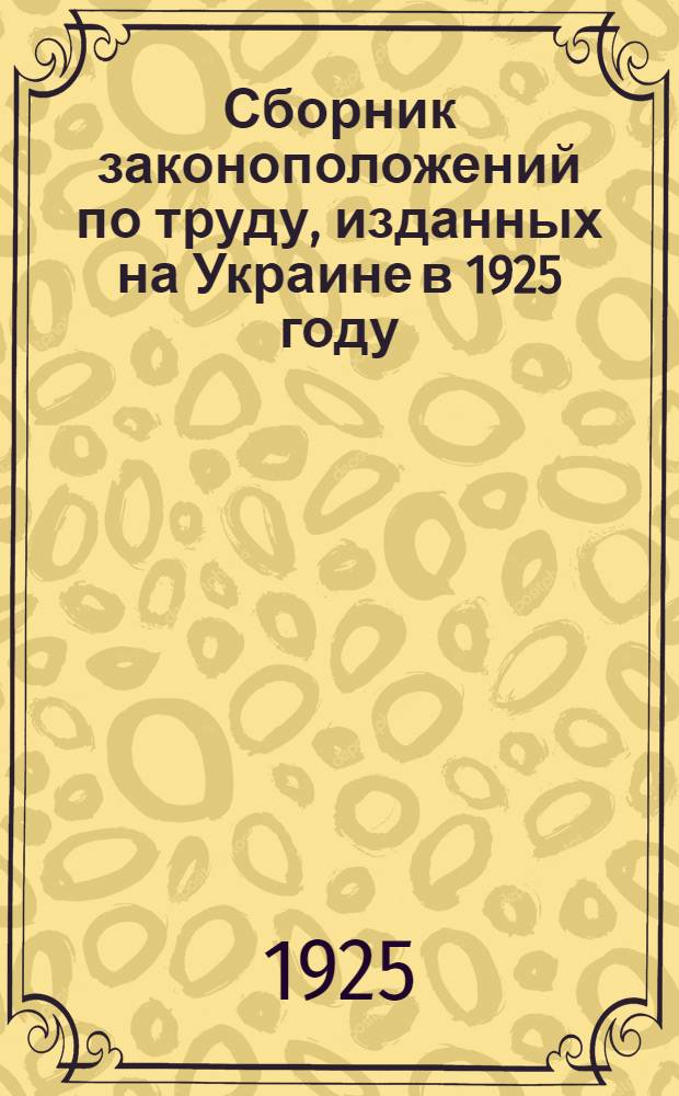 Сборник законоположений по труду, изданных на Украине в 1925 году