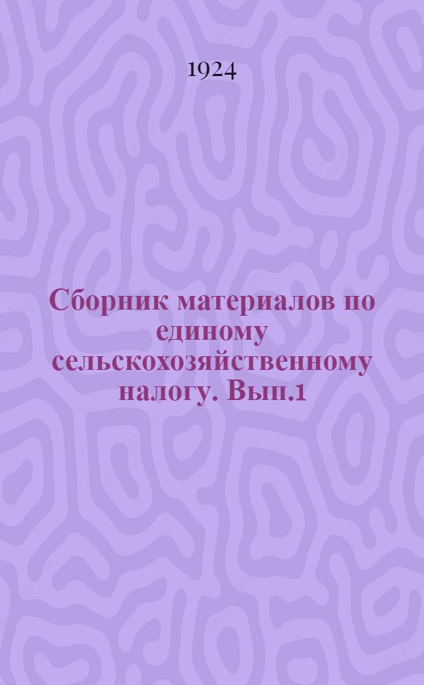 Сборник материалов по единому сельскохозяйственному налогу. Вып.1 : На 1924-25 г.