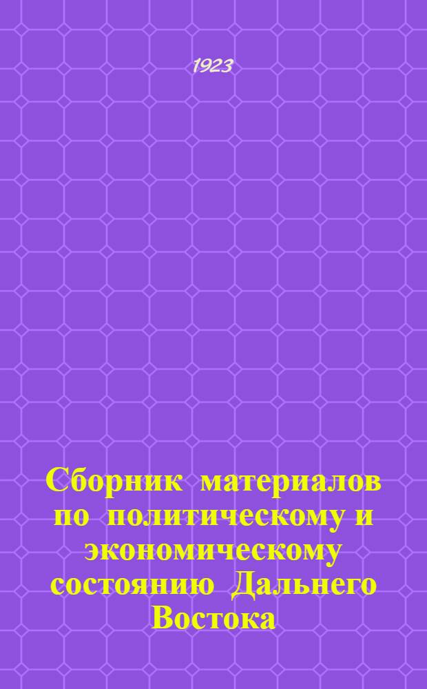 Сборник материалов по политическому и экономическому состоянию Дальнего Востока (по данным Совещания секретарей губкомов и председателей губисполкомов 3-го августа 1923 года)