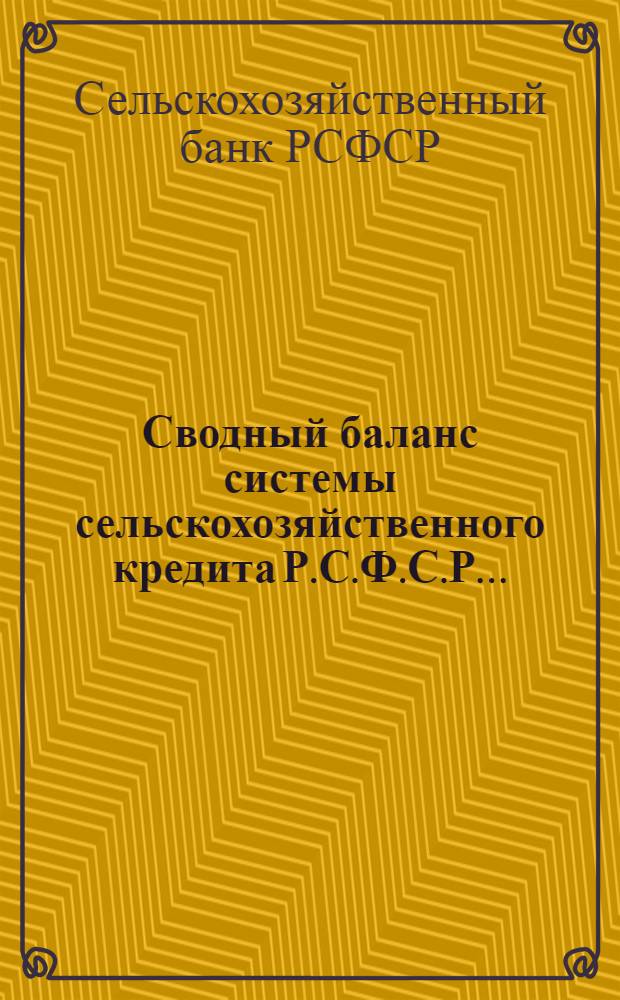 Сводный баланс системы сельскохозяйственного кредита Р.С.Ф.С.Р. ...
