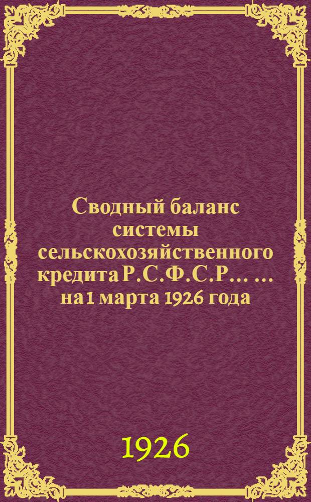 Сводный баланс системы сельскохозяйственного кредита Р.С.Ф.С.Р. ... ... на 1 марта 1926 года
