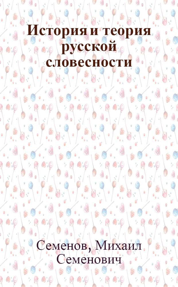 История и теория русской словесности : Для гор., по положению 1872 г., уч-щ, торг. школ и низших техн. уч-щ