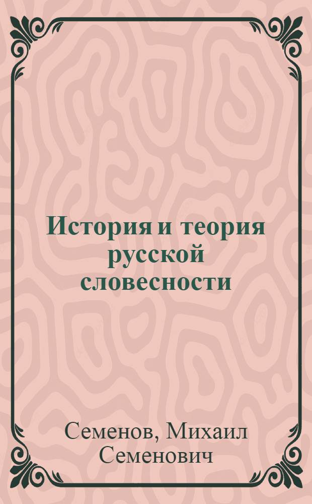 История и теория русской словесности : Для гор., по положению 1872 г., уч-щ, торг. школ и низших техн. уч-щ