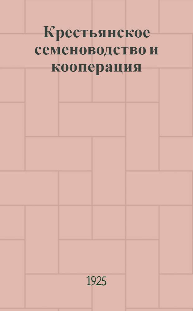 Крестьянское семеноводство и кооперация : Рук. для кооп. т-в и крестьян-семеноводов