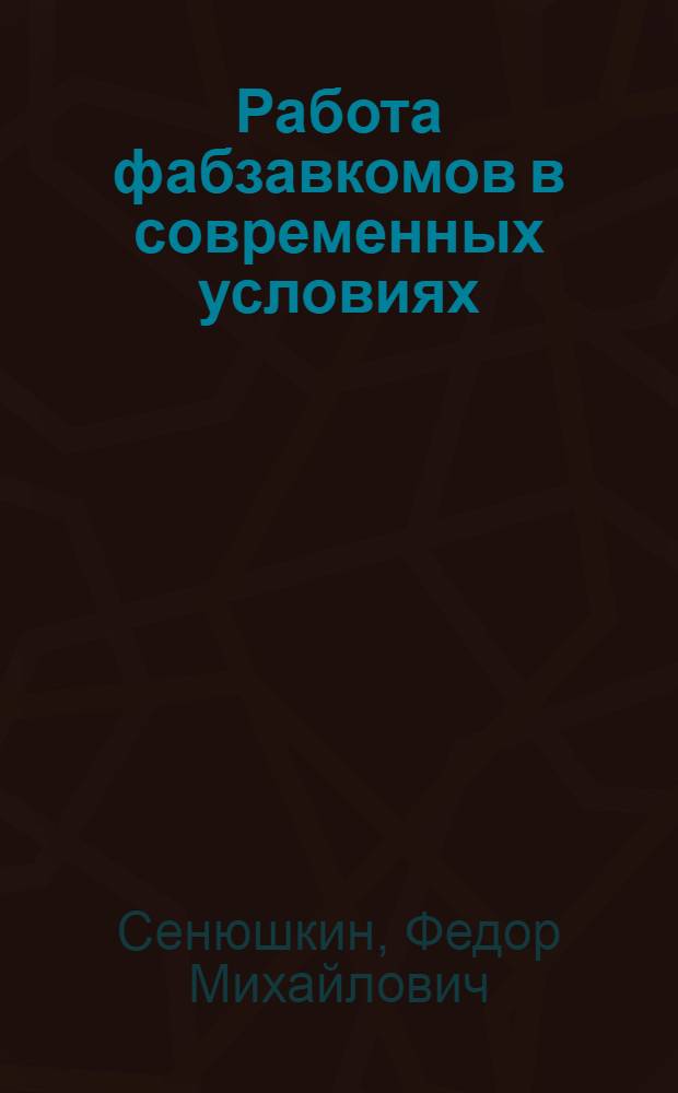 Работа фабзавкомов в современных условиях : Конспект лекций для широкой рабочей аудитории : Разработан по заданиям Культотд. ВЦСПС