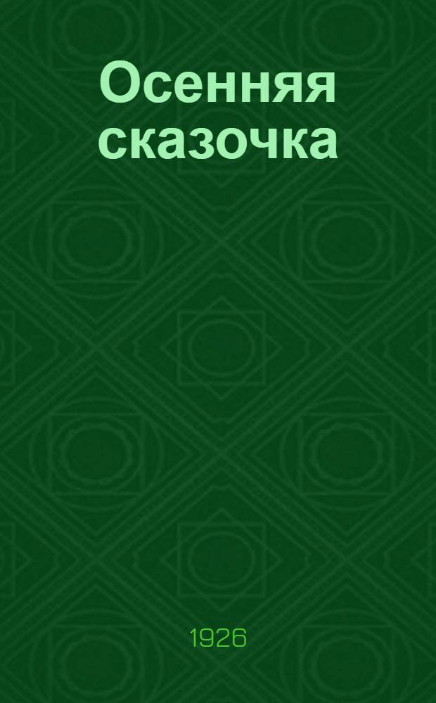 Осенняя сказочка : Пьеса для детей в 2 д., в стихах
