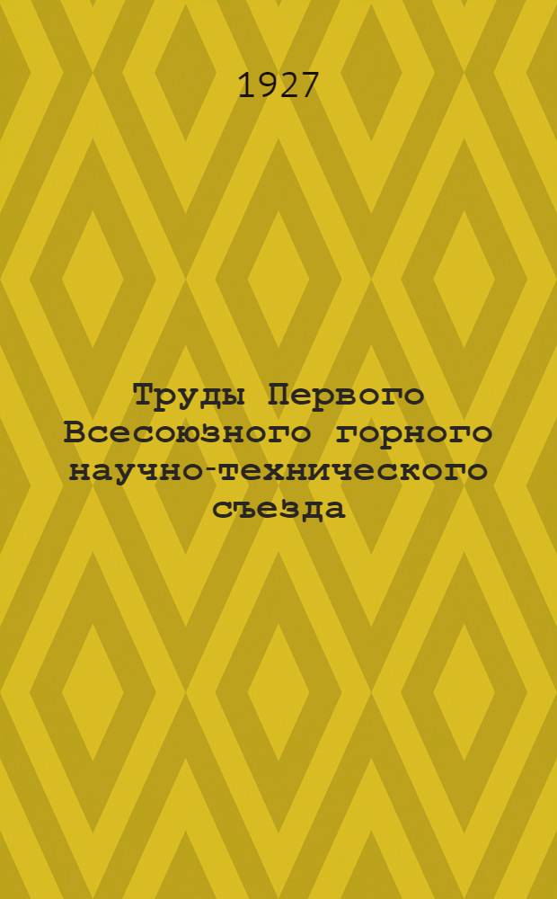 Труды Первого Всесоюзного горного научно-технического съезда : 14-27 апр. 1926 г. Т.2 : Резолюции, постановления и ответы на приветствия