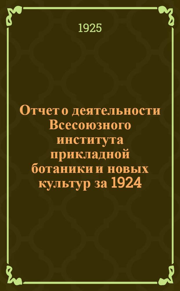 Отчет о деятельности Всесоюзного института прикладной ботаники и новых культур за 1924/5 г. и операционной план на 1925/6 г.