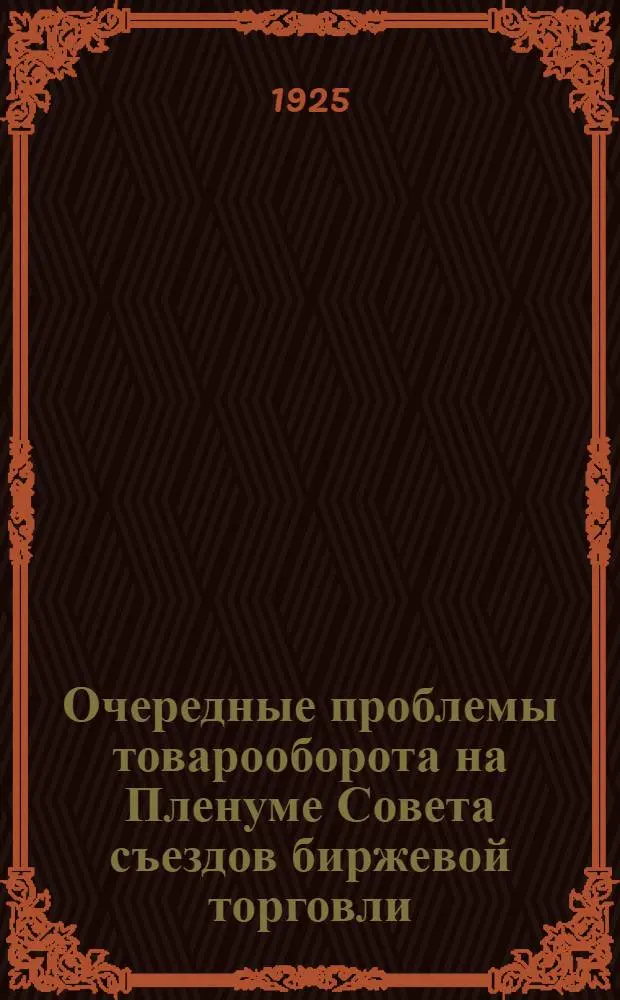 Очередные проблемы товарооборота на Пленуме Совета съездов биржевой торговли (январь 1925 г.)