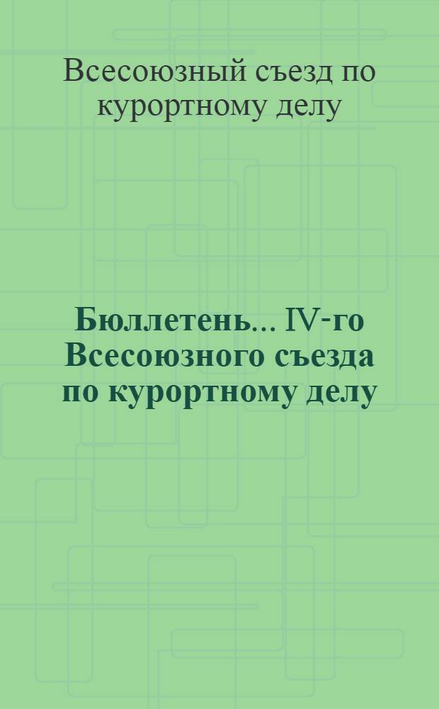 Бюллетень ... IV-го Всесоюзного съезда по курортному делу