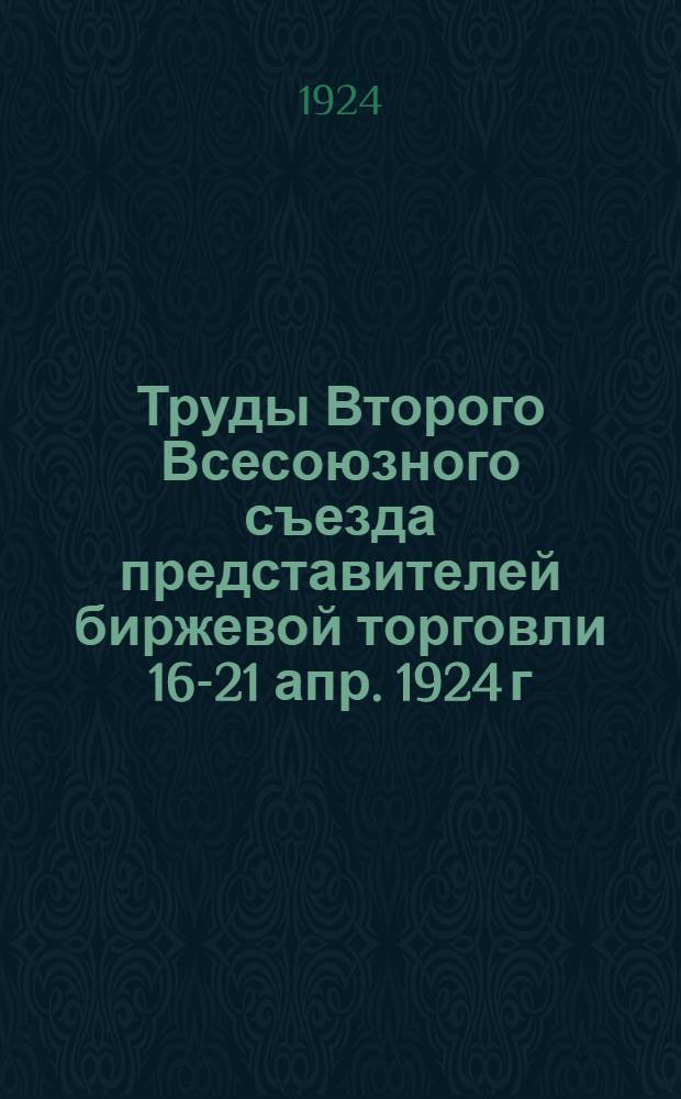 Труды Второго Всесоюзного съезда представителей биржевой торговли 16-21 апр. 1924 г : Стеногр. отчет Ч. 1-2. Ч.1 : Пленум