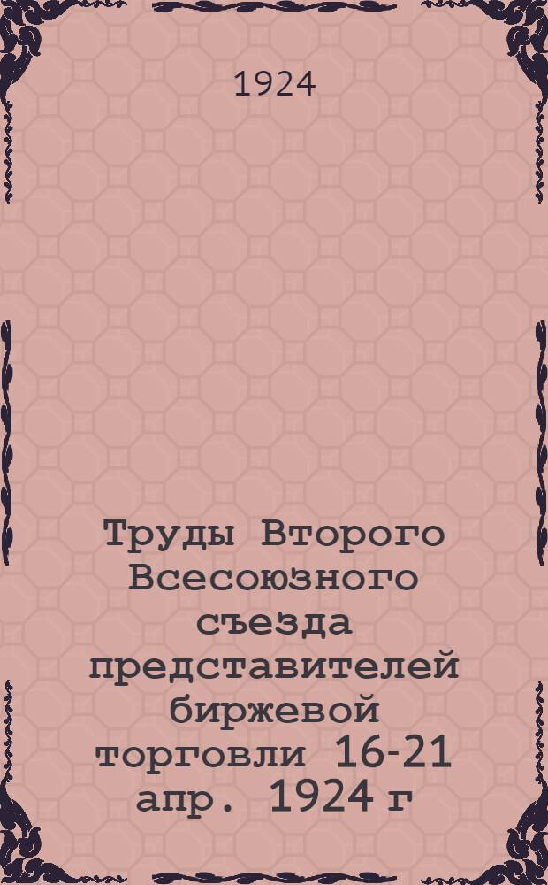 Труды Второго Всесоюзного съезда представителей биржевой торговли 16-21 апр. 1924 г : Стеногр. отчет Ч. 1-2. Ч.2 : Секции