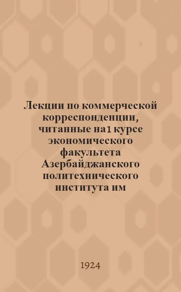 Лекции по коммерческой корреспонденции, читанные на 1 курсе экономического факультета Азербайджанского политехнического института им.Т.Азизбекова. Вып.2