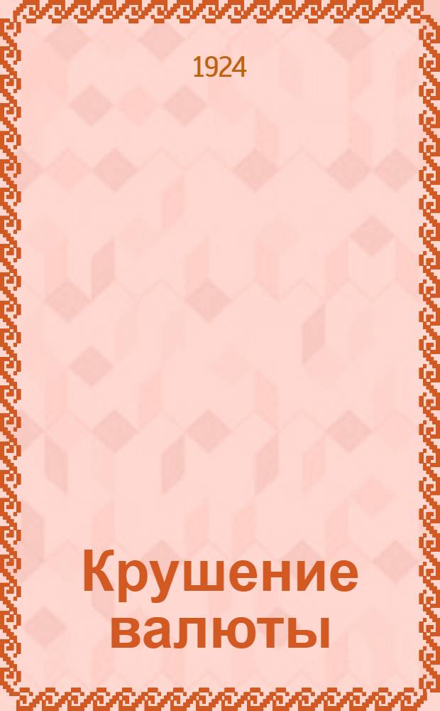 Крушение валюты : (Картины из жизни страны с нездоровой денеж. системой)