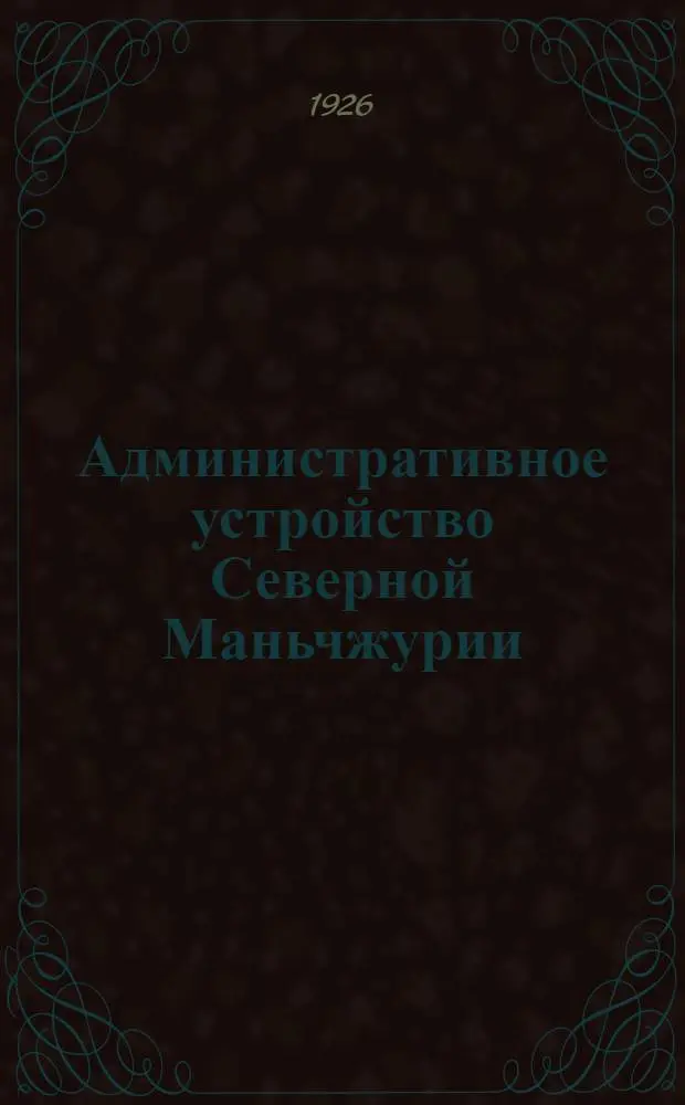 Административное устройство Северной Маньчжурии : (С картой)