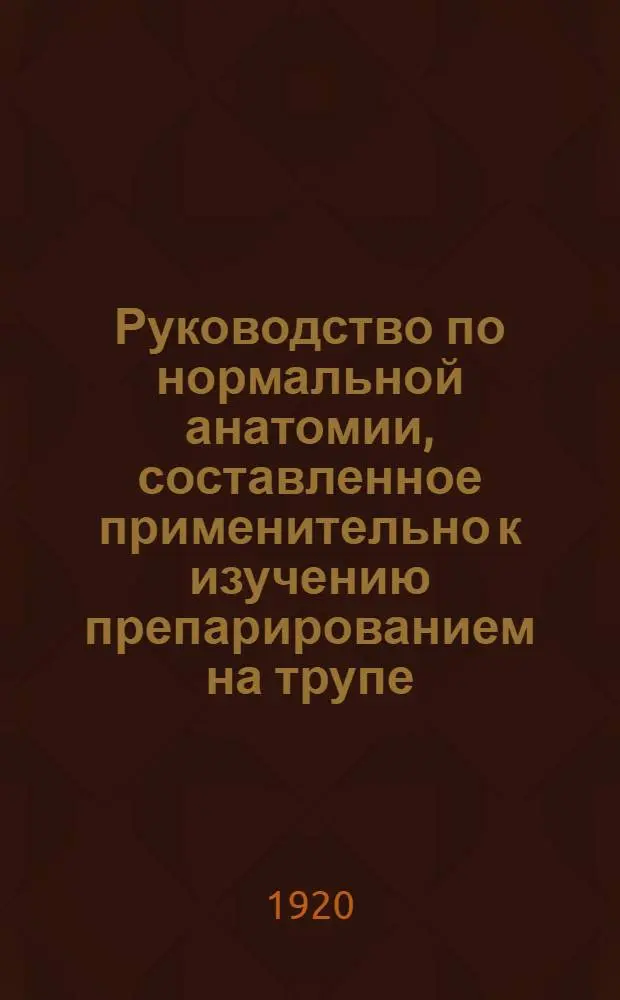 Руководство по нормальной анатомии, составленное применительно к изучению препарированием на трупе