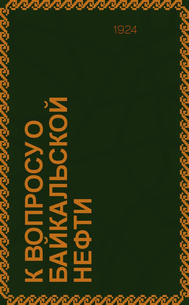 К вопросу о Байкальской нефти : (Доложено в заседании Науч. совета Дал. Востока Геол. ком. 5/II 1924 г., протокол N 144, п.7)