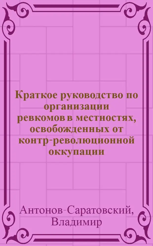 Краткое руководство по организации ревкомов в местностях, освобожденных от контр-революционной оккупации