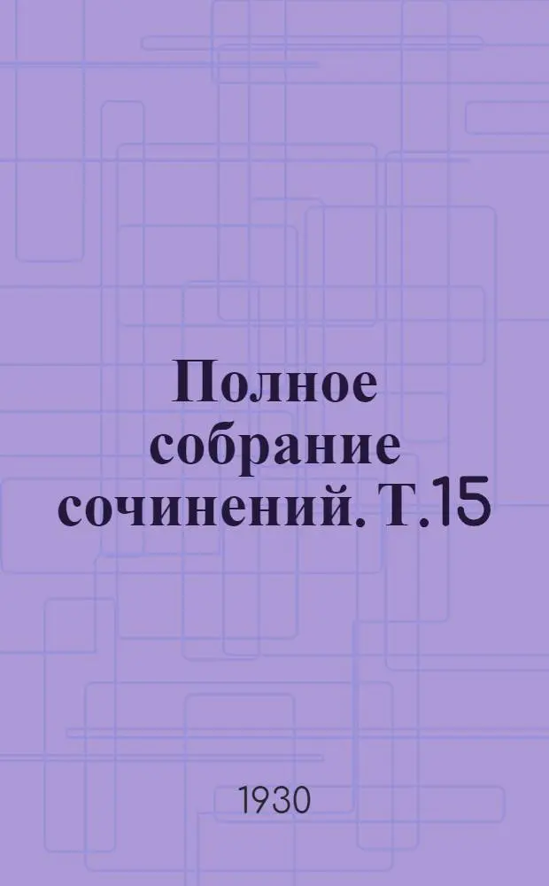 Полное собрание сочинений. Т.15 : Ленин в восточных легендах. Смелей, ребятки! Приналяжем! Света! Света сюда! Тверже шаг! На культурном фронте