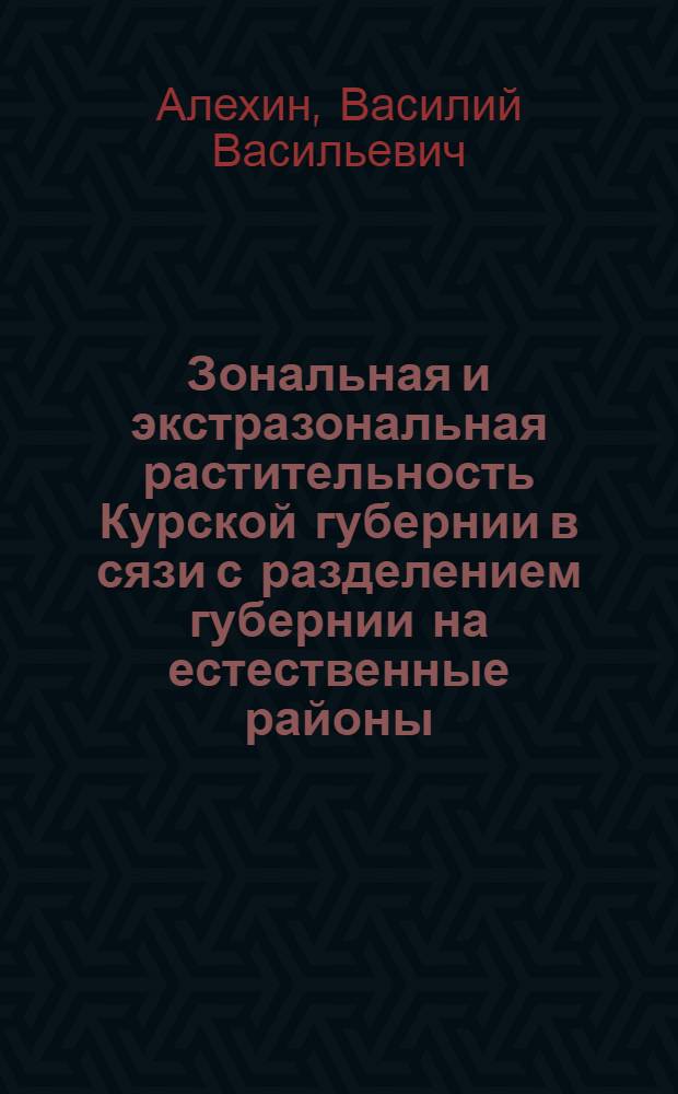 Зональная и экстразональная растительность Курской губернии в сязи с разделением губернии на естественные районы : По результатам экспедиции 1919 г