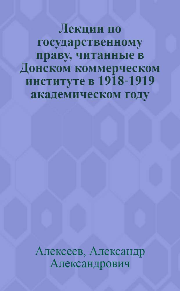 Лекции по государственному праву, читанные в Донском коммерческом институте в 1918-1919 академическом году : По стенограммам студента В.К