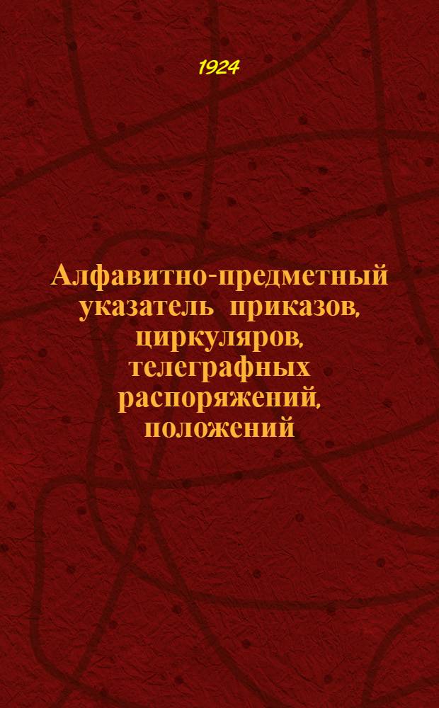 Алфавитно-предметный указатель приказов, циркуляров, телеграфных распоряжений, положений, инструкций и правил, объявленных в "Официальном отделе Вестника путей сообщения" (№ 347-440, код. №№ 4078-4825), приложениях к нему, приказов Административного управления НКПС (№№ 1-92) и Сборнике тарифов (№№ 137-170, тарифные №№ 1217-1767) за 1922 г. (с 1 янв. по 1 мая)