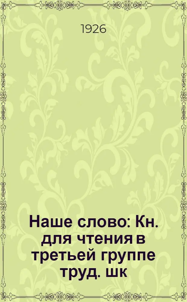 Наше слово : Кн. для чтения в третьей группе труд. шк