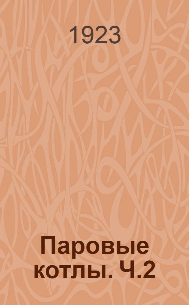 Паровые котлы. Ч.2 : Постройка и эксплуатация котлов