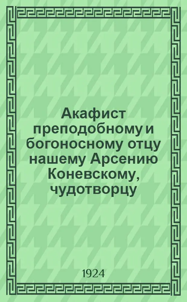 Акафист преподобному и богоносному отцу нашему Арсению Коневскому, чудотворцу
