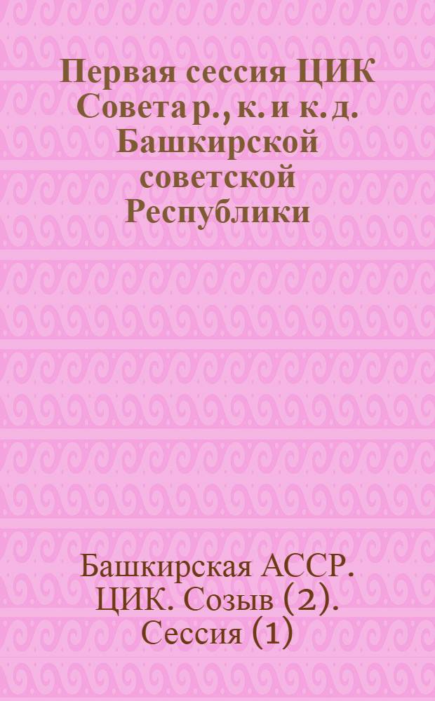 Первая сессия ЦИК Совета р., к. и к. д. Башкирской советской Республики (4-6 июля 1921 г.)