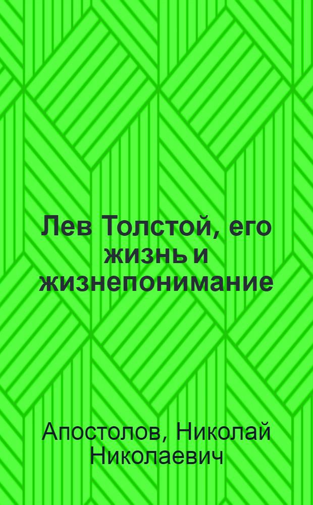 Лев Толстой, его жизнь и жизнепонимание : (Попул. очерк к 10-летию со дня смерти)