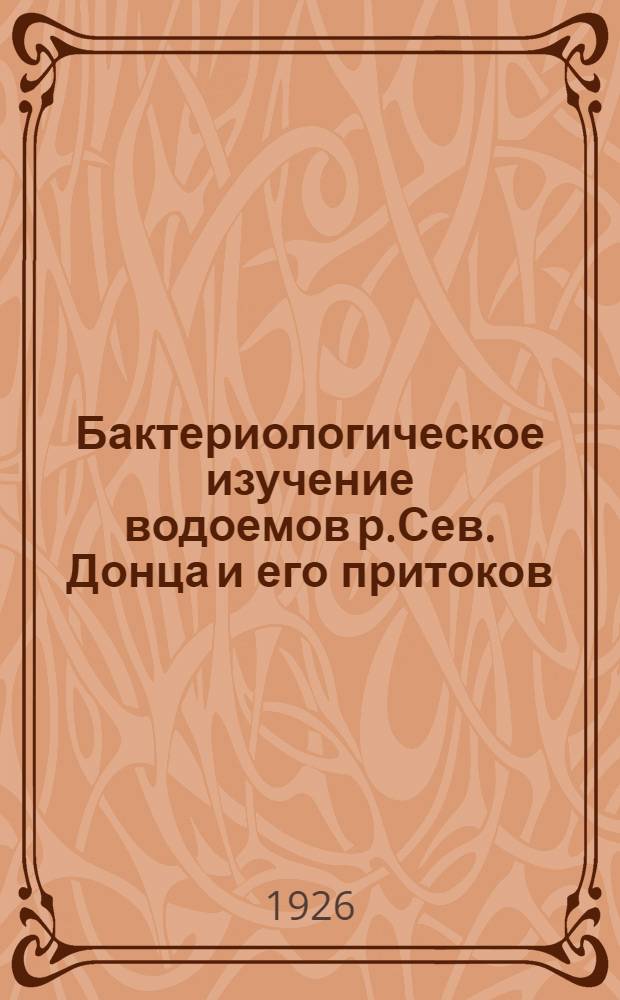 Бактериологическое изучение водоемов р.Сев. Донца и его притоков (р.Лопани и р.Уд) : Предвар. отчет за период исследований с 5 нояб. 1924 г. по 25 апр. 1925 г. (Из Харьк. Сан-бакт. Ин-та)