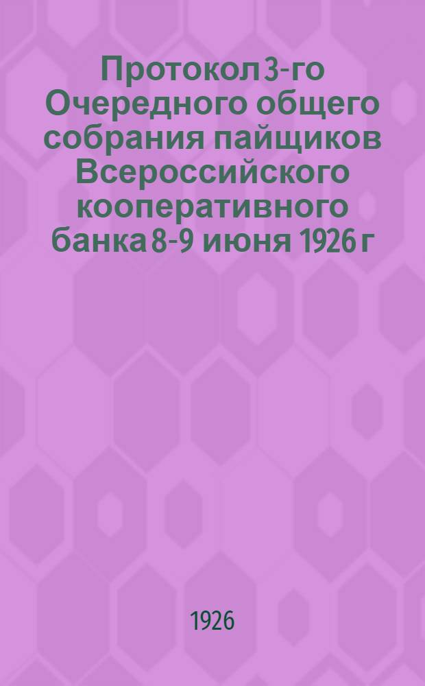 Протокол 3-го Очередного общего собрания пайщиков Всероссийского кооперативного банка 8-9 июня 1926 г.